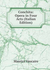 Conchita: Opera in Four Acts (Italian Edition)