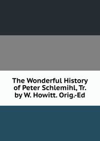 The Wonderful History of Peter Schlemihl, Tr. by W. Howitt. Orig.-Ed
