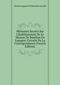 M?moires Secrets Sur L'?tablissement De La Maison De Bourbon En Espagne: Extraits De La Correspondance (French Edition)