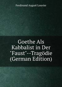 Goethe Als Kabbalist in Der "Faust"--Trag?die (German Edition)