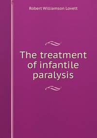 The treatment of infantile paralysis