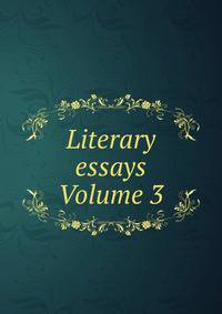 Literary essays Volume 3