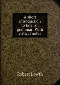 A short introduction to English grammar: With critical notes.