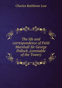 The life and correspondence of Field Marshall Sir George Pollock .(constable of the Tower)
