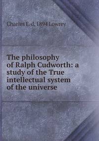 The philosophy of Ralph Cudworth: a study of the True intellectual system of the universe