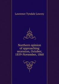Northern opinion of approaching secession, October, 1859-November, 1860