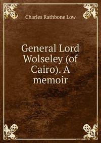 General Lord Wolseley (of Cairo). A memoir