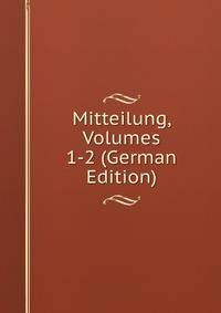 Mitteilung, Volumes 1-2 (German Edition)