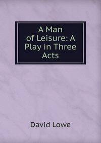 A Man of Leisure: A Play in Three Acts