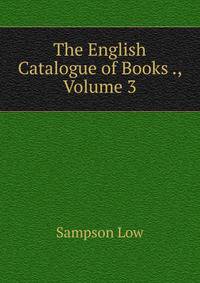 The English Catalogue of Books ., Volume 3