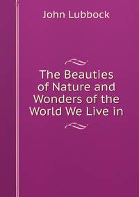 The Beauties of Nature and Wonders of the World We Live in