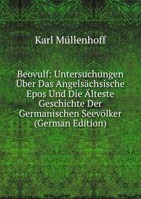 Beovulf: Untersuchungen Uber Das Angelsachsische Epos Und Die Alteste Geschichte Der Germanischen Seevolker (German Edition)