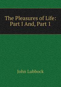 The Pleasures of Life: Part I And, Part 1