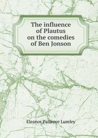 The influence of Plautus on the comedies of Ben Jonson