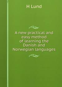 A new practical and easy method of learning the Danish and Norwegian languages