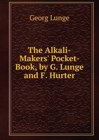 The Alkali-Makers' Pocket-Book, by G. Lunge and F. Hurter