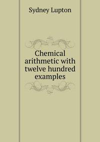Chemical arithmetic with twelve hundred examples