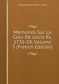 Memoires Sur La Cour De Louis Xv, 1735-58, Volume 3 (French Edition)
