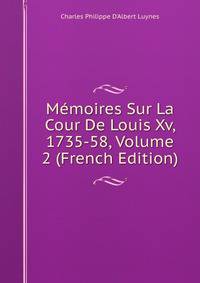 Memoires Sur La Cour De Louis Xv, 1735-58, Volume 2 (French Edition)