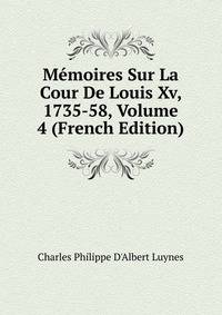 Memoires Sur La Cour De Louis Xv, 1735-58, Volume 4 (French Edition)