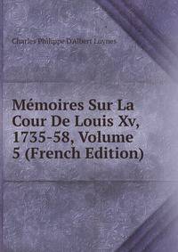 Memoires Sur La Cour De Louis Xv, 1735-58, Volume 5 (French Edition)