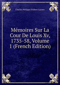 Memoires Sur La Cour De Louis Xv, 1735-58, Volume 1 (French Edition)