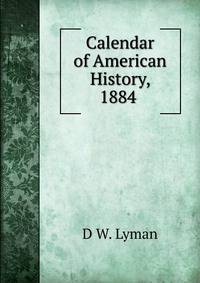 Calendar of American History, 1884 .