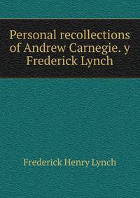 Personal recollections of Andrew Carnegie. y Frederick Lynch
