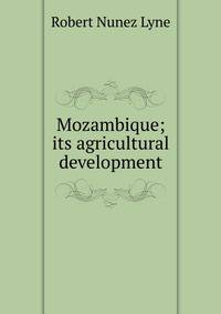 Mozambique; its agricultural development