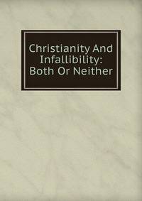 Christianity And Infallibility: Both Or Neither
