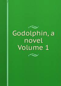 Godolphin, a novel Volume 1