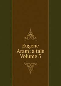 Eugene Aram; a tale Volume 3