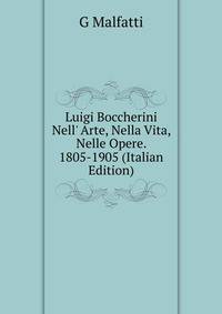 Luigi Boccherini Nell' Arte, Nella Vita, Nelle Opere. 1805-1905 (Italian Edition)