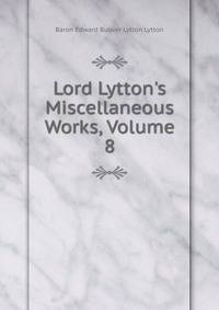 Lord Lytton's Miscellaneous Works, Volume 8