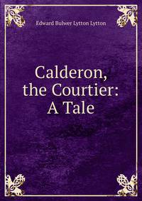 Calderon, the Courtier: A Tale