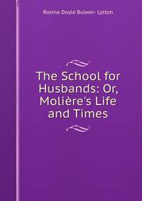 The School for Husbands: Or, Moli?re's Life and Times