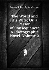 The World and His Wife; Or, a Person of Consequence: A Photographic Novel, Volume 2