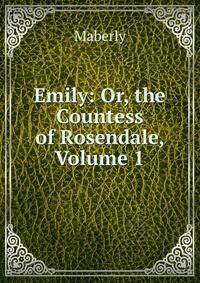 Emily: Or, the Countess of Rosendale, Volume 1