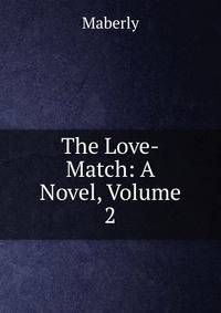 The Love-Match: A Novel, Volume 2
