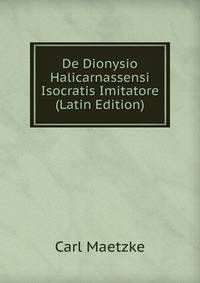De Dionysio Halicarnassensi Isocratis Imitatore (Latin Edition)