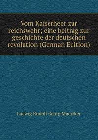 Vom Kaiserheer zur reichswehr; eine beitrag zur geschichte der deutschen revolution (German Edition)