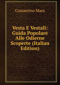 Vesta E Vestali: Guida Popolare Alle Odierne Scoperte (Italian Edition)