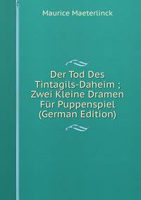 Der Tod Des Tintagils-Daheim ; Zwei Kleine Dramen F?r Puppenspiel (German Edition)