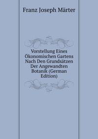 Vorstellung Eines Okonomischen Gartens Nach Den Grundsatzen Der Angewandten Botanik (German Edition)