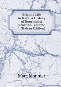 Brigand Life in Italy: A History of Bourbonist Reaction, Volume 1 (Italian Edition)