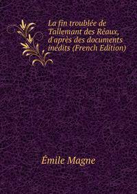 La fin troubl?e de Tallemant des R?aux, d'apr?s des documents in?dits (French Edition)