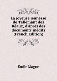 La joyeuse jeunesse de Tallemant des R?aux, d'apr?s des documents in?dits (French Edition)