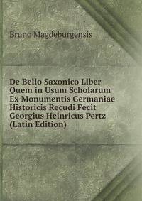 De Bello Saxonico Liber Quem in Usum Scholarum Ex Monumentis Germaniae Historicis Recudi Fecit Georgius Heinricus Pertz (Latin Edition)