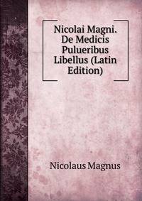 Nicolai Magni. De Medicis Pulueribus Libellus (Latin Edition)