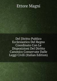Del Diritto Publico Ecclesiastico Del Regno Coordinato Con Le Disposizioni Del Diritto Canonico Conservate Dalle Leggi Civili (Italian Edition)
